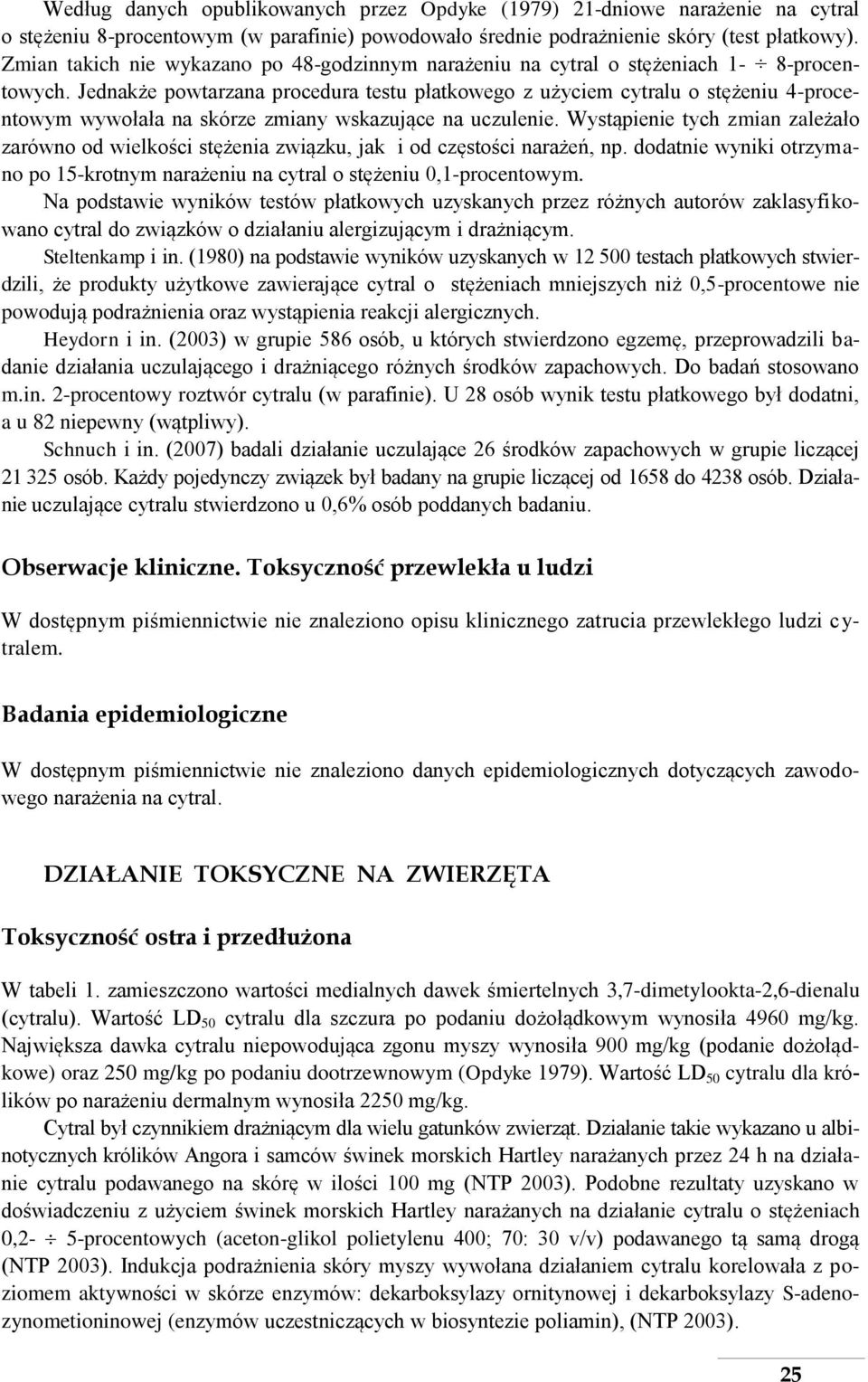 Jednakże powtarzana procedura testu płatkowego z użyciem cytralu o stężeniu 4-procentowym wywołała na skórze zmiany wskazujące na uczulenie.
