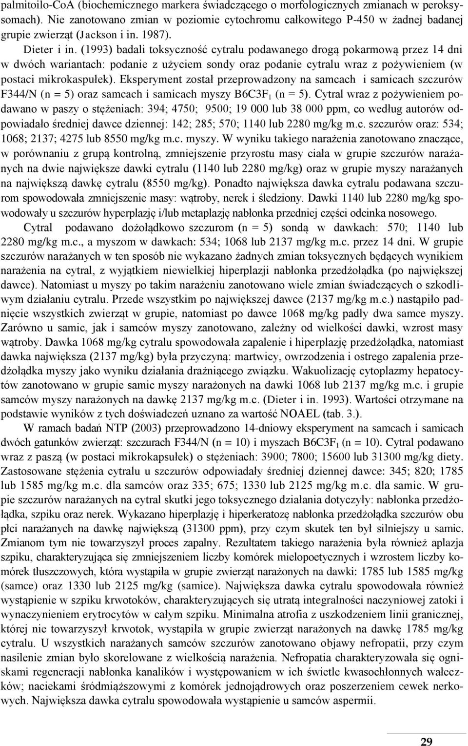 (1993) badali toksyczność cytralu podawanego drogą pokarmową przez 14 dni w dwóch wariantach: podanie z użyciem sondy oraz podanie cytralu wraz z pożywieniem (w postaci mikrokaspułek).