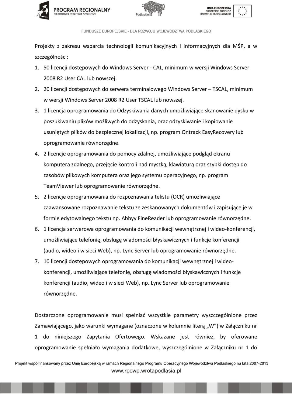 08 R2 User CAL lub nowszej. 2. 20 licencji dostępowych do serwera terminalowego indows Server TSCAL, minimum w wersji indows Server 2008 R2 User TSCAL lub nowszej. 3.