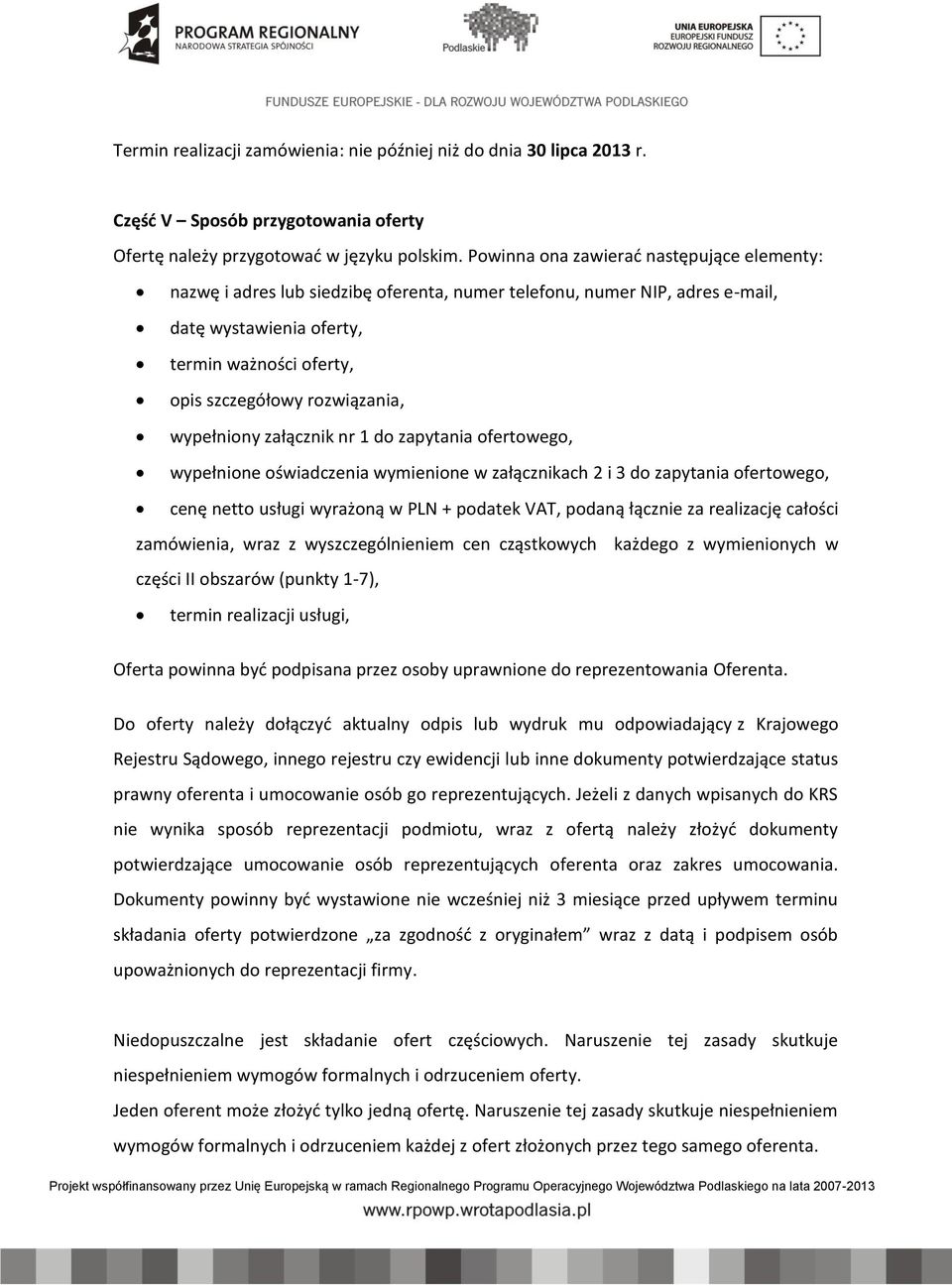 wypełniony załącznik nr 1 do zapytania ofertowego, wypełnione oświadczenia wymienione w załącznikach 2 i 3 do zapytania ofertowego, cenę netto usługi wyrażoną w PLN + podatek VAT, podaną łącznie za