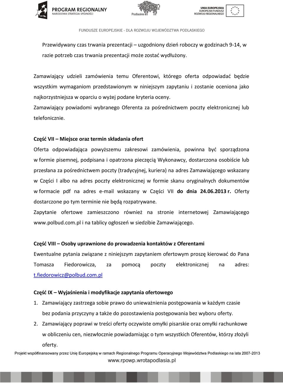 wyżej podane kryteria oceny. Zamawiający powiadomi wybranego Oferenta za pośrednictwem poczty elektronicznej lub telefonicznie.