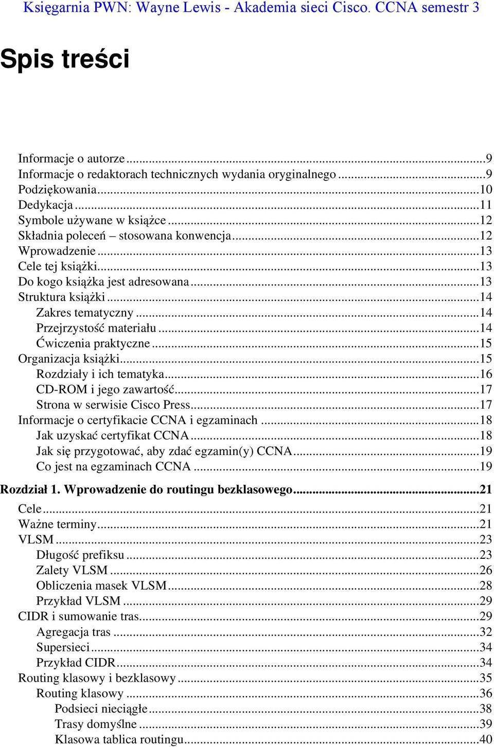 ..14 Przejrzystość materiału...14 Ćwiczenia praktyczne...15 Organizacja książki...15 Rozdziały i ich tematyka...16 CD ROM i jego zawartość...17 Strona w serwisie Cisco Press.