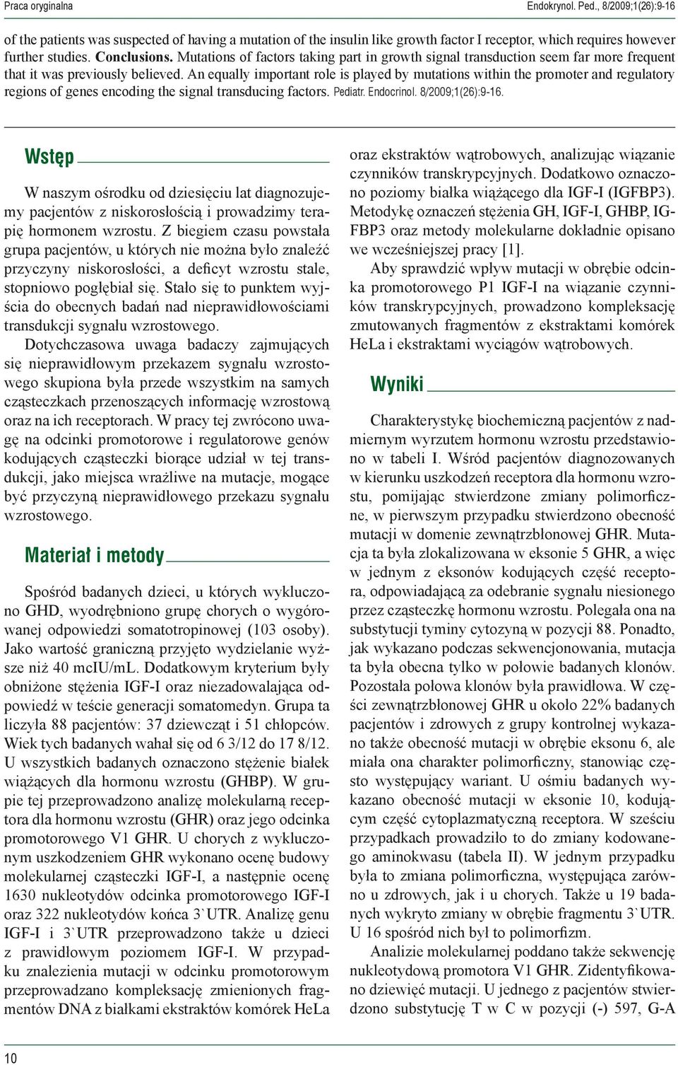 An equally important role is played by mutations within the promoter and regulatory regions of genes encoding the signal transducing factors. Pediatr. Endocrinol. 8/2009;1(26):9-16.