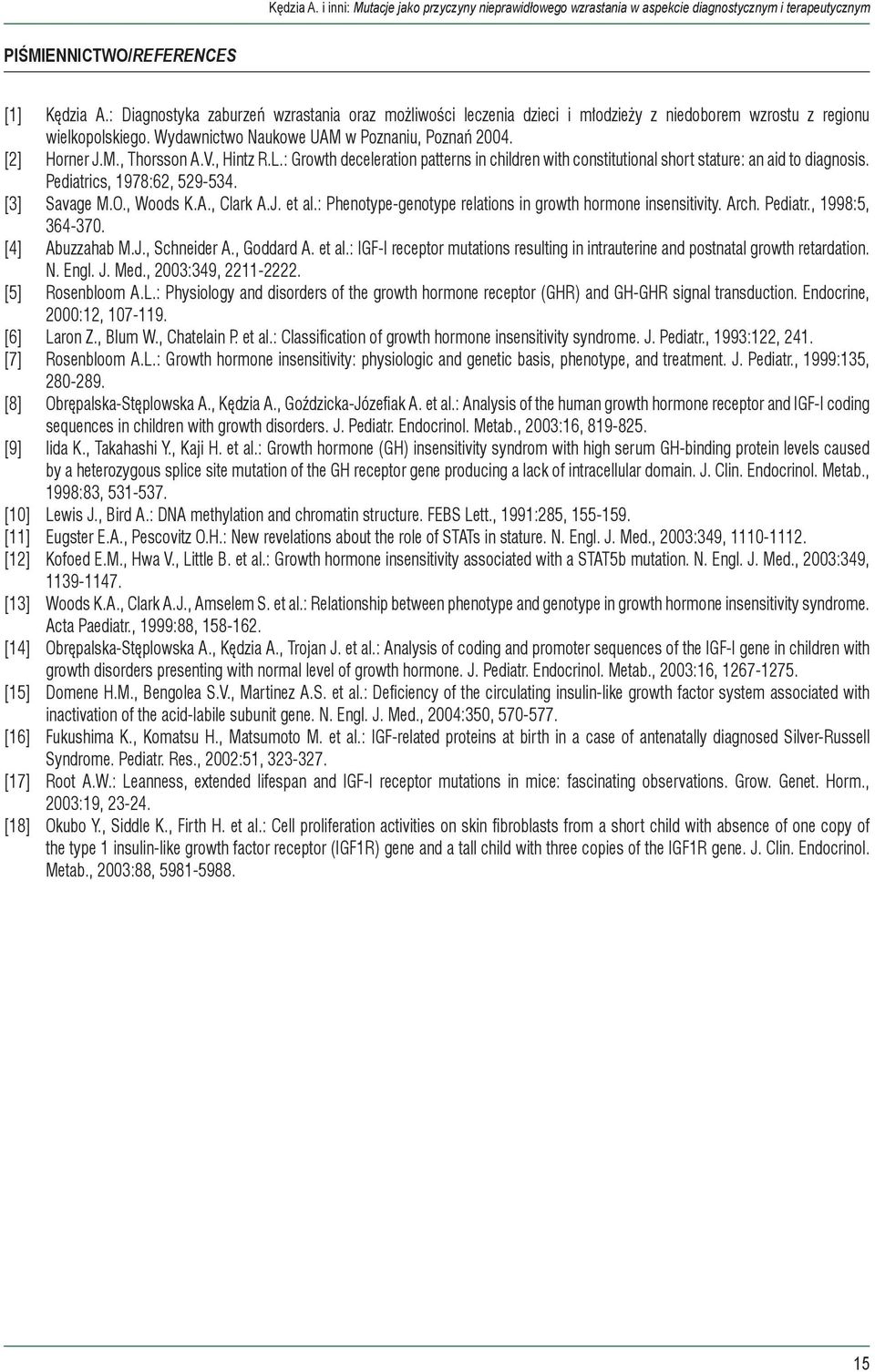 V., Hintz R.L.: Growth deceleration patterns in children with constitutional short stature: an aid to diagnosis. Pediatrics, 1978:62, 529-534. [3] Savage M.O., Woods K.A., Clark A.J. et al.