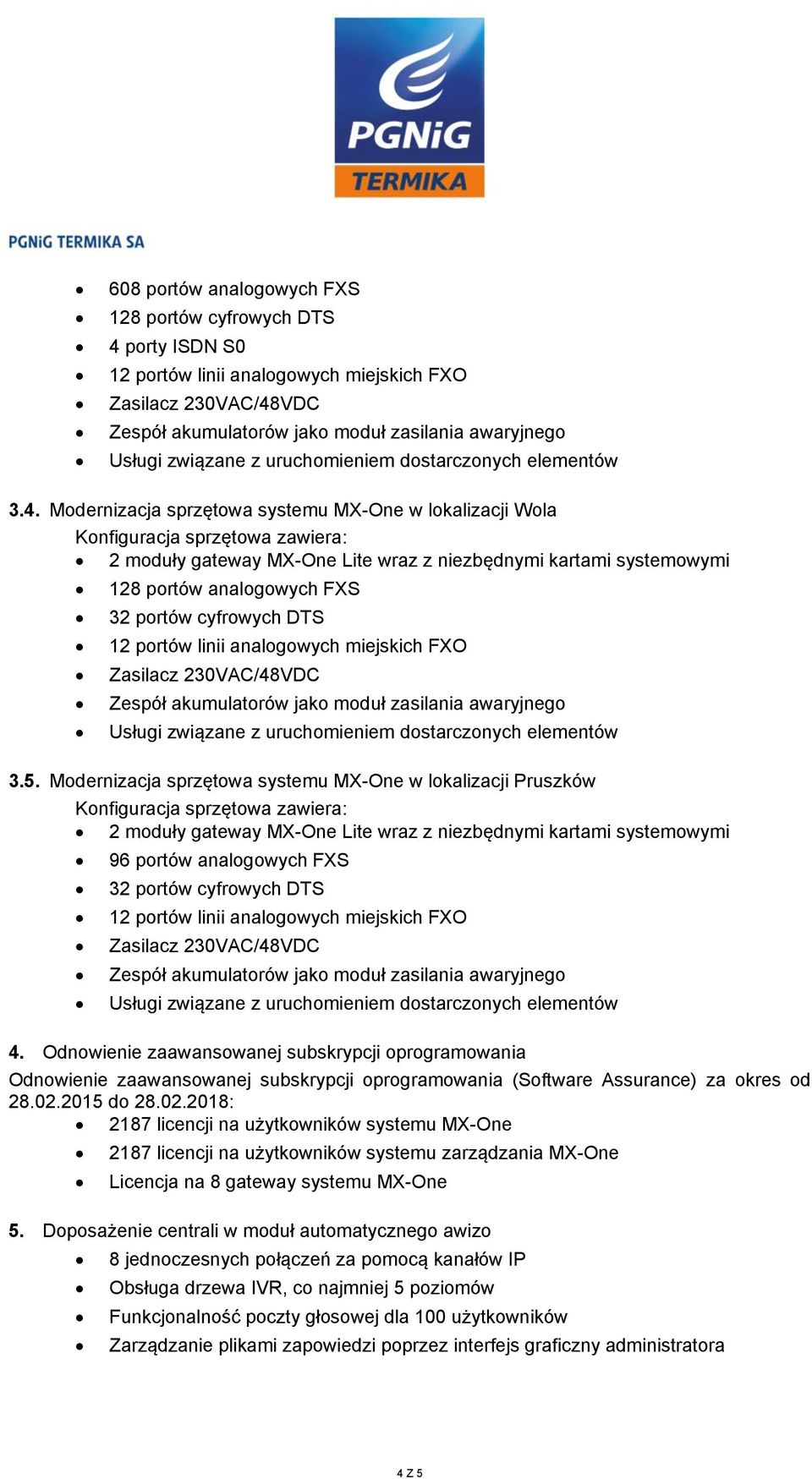 Modernizacja sprzętowa systemu MX-One w lokalizacji Pruszków 2 moduły gateway MX-One Lite wraz z niezbędnymi kartami systemowymi 96 portów analogowych FXS 32 portów cyfrowych DTS 4.