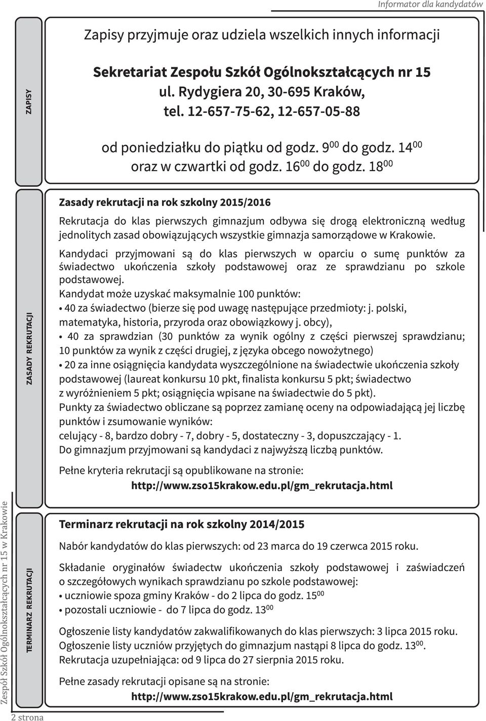 18 00 ZASADY REKRUTACJI Zasady rekrutacji na rok szkolny 2015/2016 Rekrutacja do klas pierwszych gimnazjum odbywa się drogą elektroniczną według jednolitych zasad obowiązujących wszystkie gimnazja