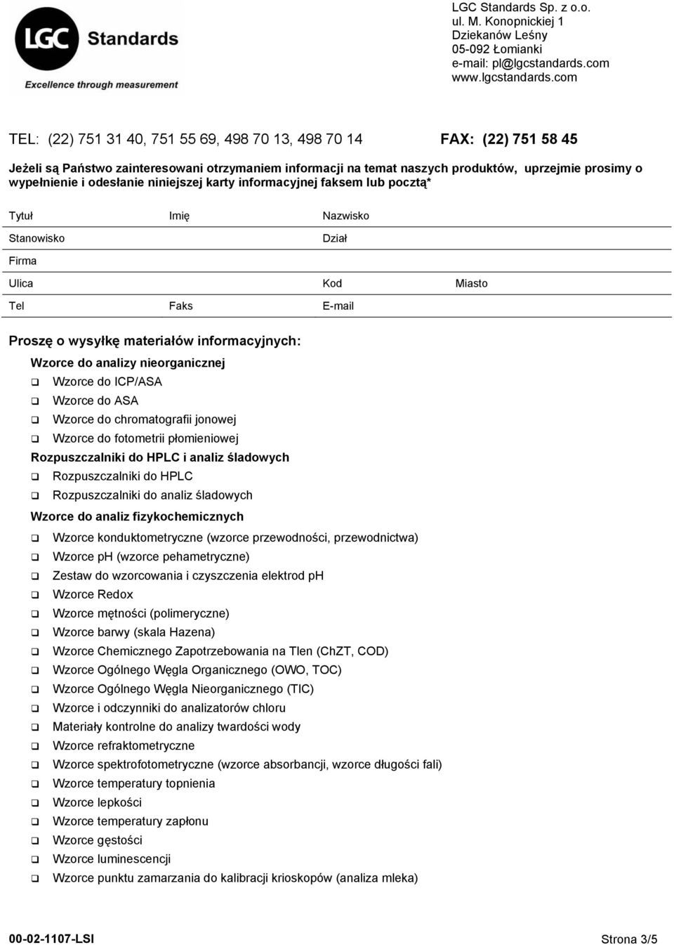 czyszczenia elektrod ph Wzorce Redox Wzorce mętności (polimeryczne) Wzorce barwy (skala Hazena) Wzorce Chemicznego Zapotrzebowania na Tlen (ChZT, COD) Wzorce Ogólnego Węgla Organicznego (OWO, TOC)