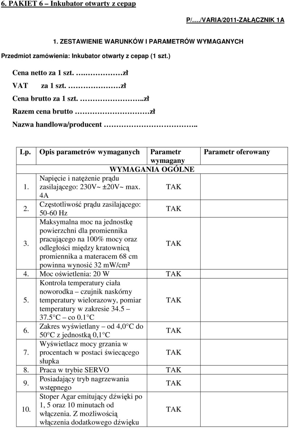Częstotliwość prądu zasilającego: 50-60 Hz Maksymalna moc na jednostkę powierzchni dla promiennika pracującego na 100% mocy oraz 3.