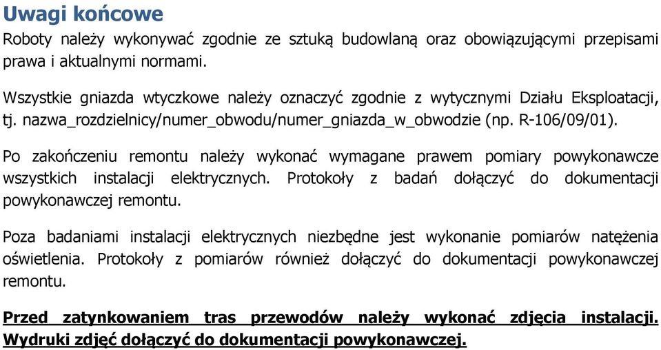 Po zakończeniu remontu należy wykonać wymagane prawem pomiary powykonawcze wszystkich instalacji elektrycznych. Protokoły z badań dołączyć do dokumentacji powykonawczej remontu.