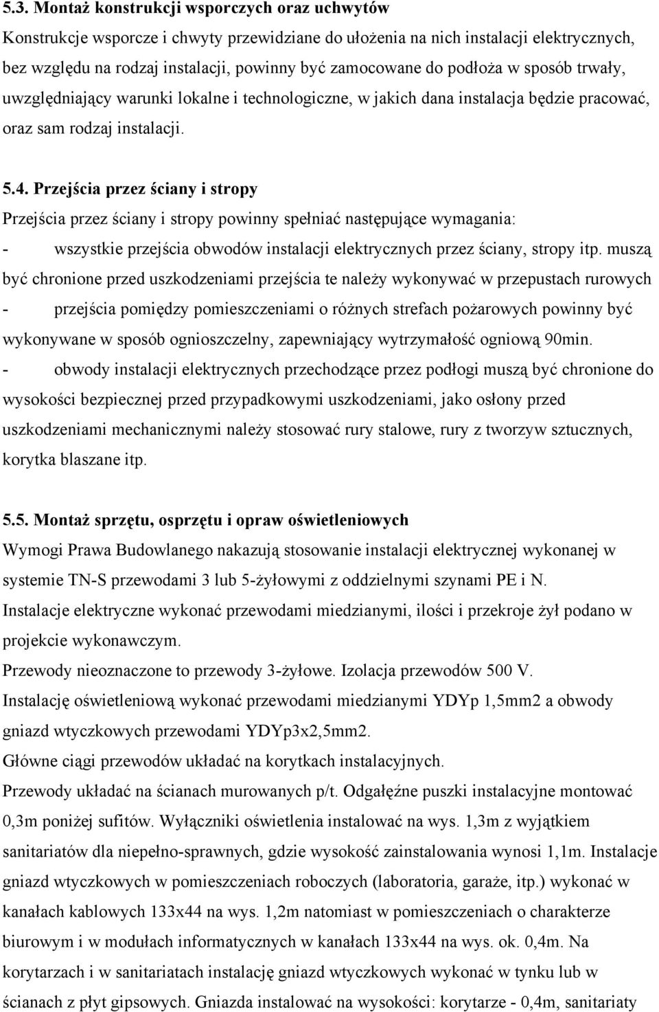 Przejścia przez ściany i stropy Przejścia przez ściany i stropy powinny spełniać następujące wymagania: - wszystkie przejścia obwodów instalacji elektrycznych przez ściany, stropy itp.