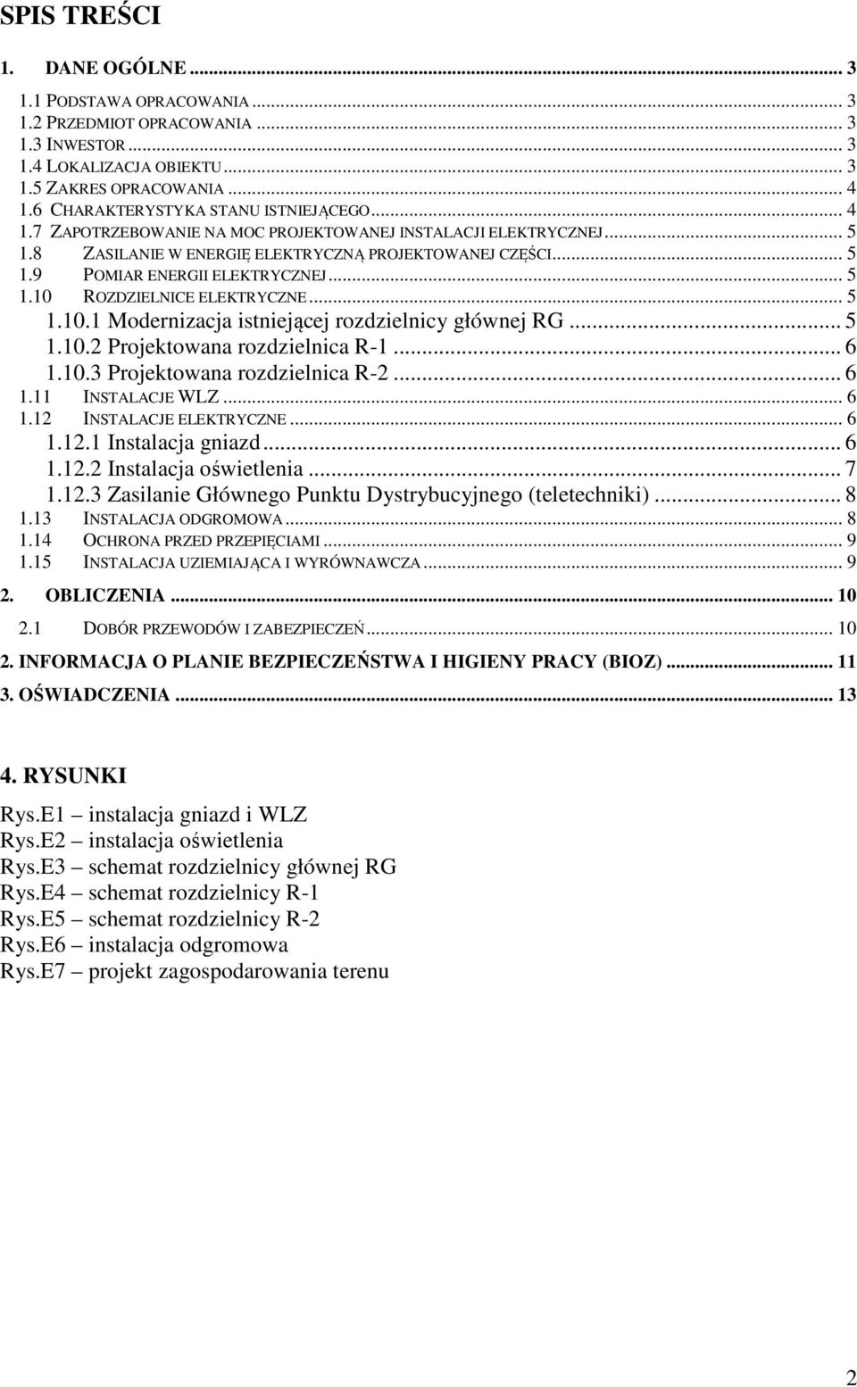 .. 5 1.10 ROZDZIELNICE ELEKTRYCZNE... 5 1.10.1 Modernizacja istniejącej rozdzielnicy głównej RG... 5 1.10.2 Projektowana rozdzielnica R-1... 6 1.10.3 Projektowana rozdzielnica R-2... 6 1.11 INSTALACJE WLZ.