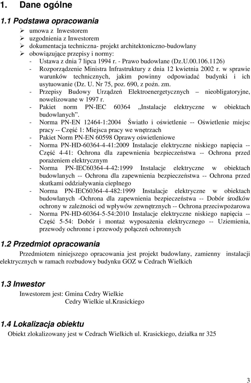 - Prawo budowlane (Dz.U.00.106.1126) - Rozporządzenie Ministra Infrastruktury z dnia 12 kwietnia 2002 r. w sprawie warunków technicznych, jakim powinny odpowiadać budynki i ich usytuowanie (Dz. U.