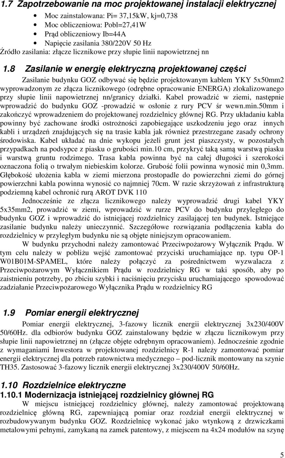 8 Zasilanie w energię elektryczną projektowanej części Zasilanie budynku GOZ odbywać się będzie projektowanym kablem YKY 5x50mm2 wyprowadzonym ze złącza licznikowego (odrębne opracowanie ENERGA)