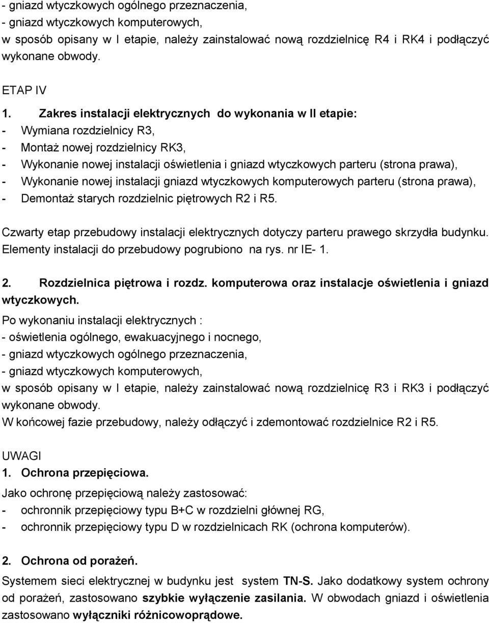 prawa), - Wykonanie nowej instalacji gniazd wtyczkowych komputerowych parteru (strona prawa), - Demontaż starych rozdzielnic piętrowych R2 i R5.