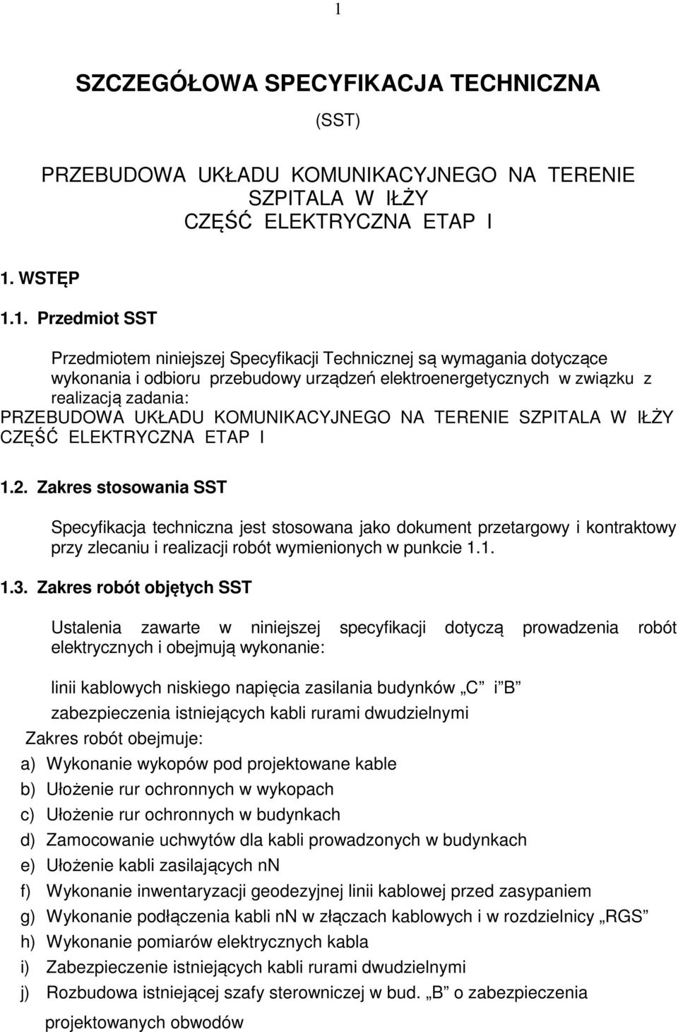 ELEKTRYCZNA ETAP I 1.2. Zakres stosowania SST Specyfikacja techniczna jest stosowana jako dokument przetargowy i kontraktowy przy zlecaniu i realizacji robót wymienionych w punkcie 1.1. 1.3.