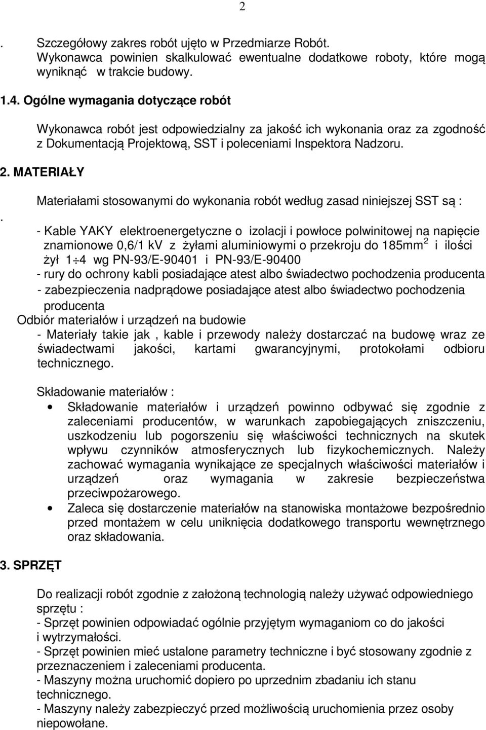 Materiałami stosowanymi do wykonania robót według zasad niniejszej SST są : - Kable YAKY elektroenergetyczne o izolacji i powłoce polwinitowej na napięcie znamionowe 0,6/1 kv z żyłami aluminiowymi o