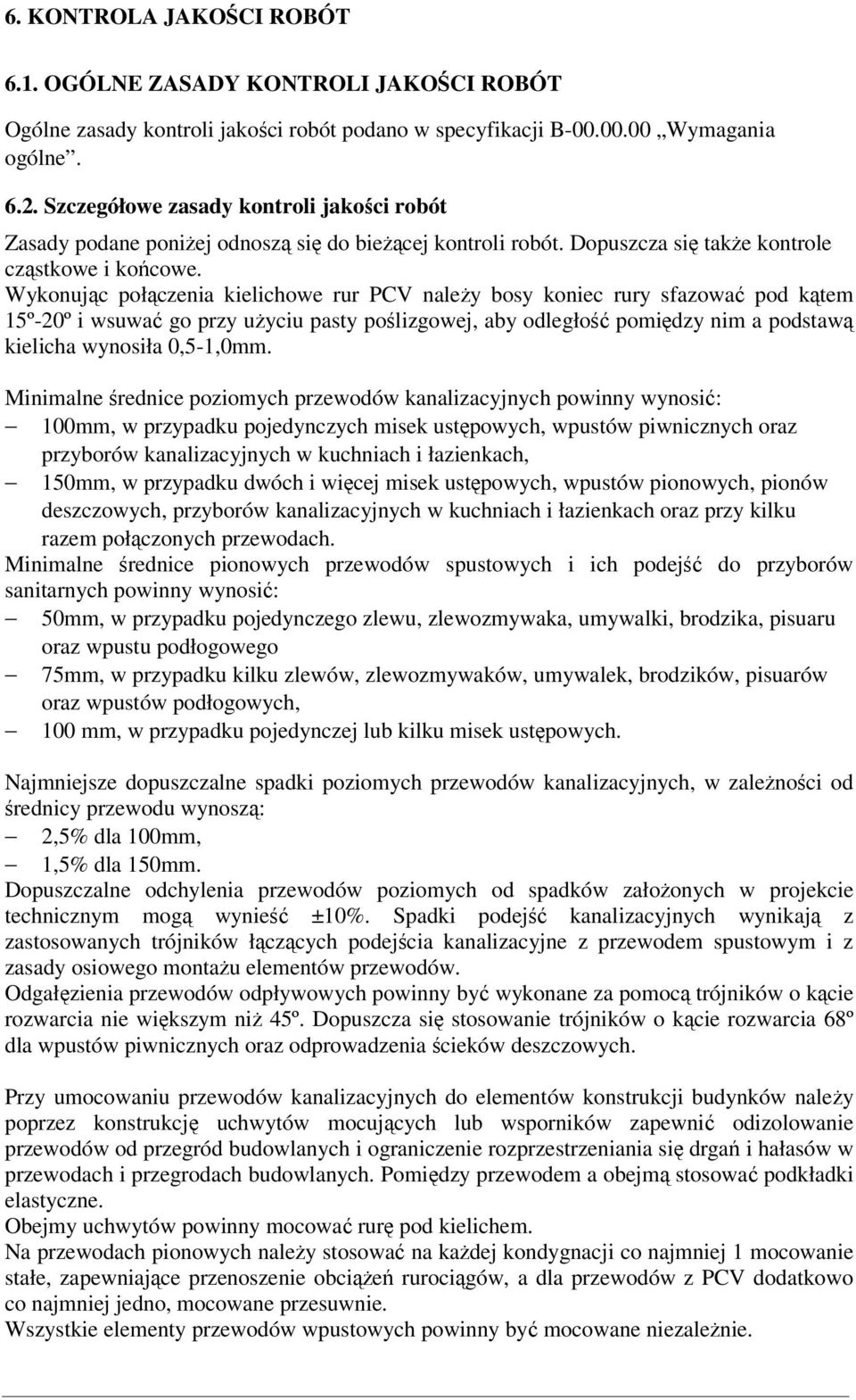 Wykonując połączenia kielichowe rur PCV należy bosy koniec rury sfazować pod kątem 15º-20º i wsuwać go przy użyciu pasty poślizgowej, aby odległość pomiędzy nim a podstawą kielicha wynosiła 0,5-1,0mm.