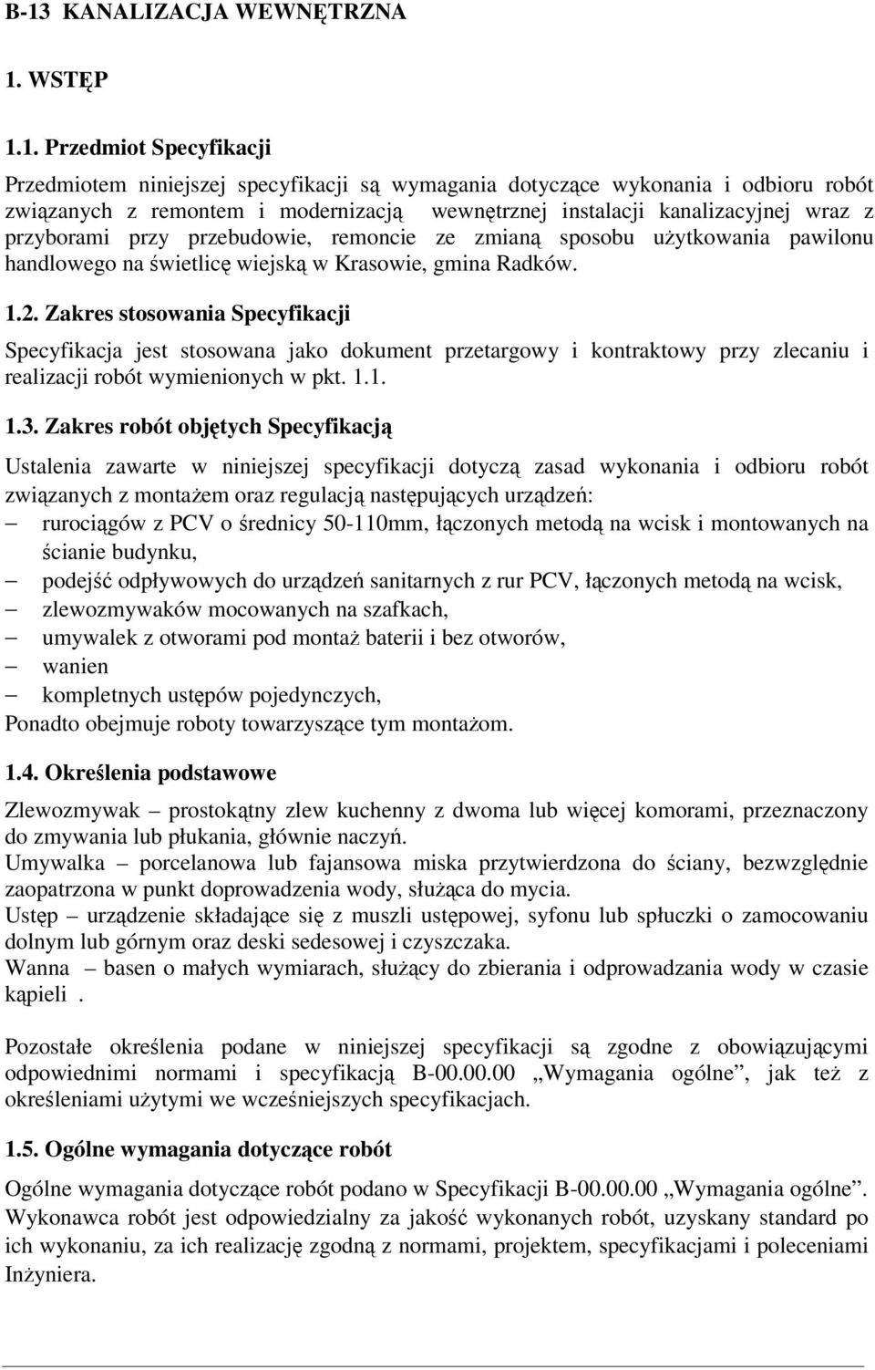 Zakres stosowania Specyfikacji Specyfikacja jest stosowana jako dokument przetargowy i kontraktowy przy zlecaniu i realizacji robót wymienionych w pkt. 1.1. 1.3.