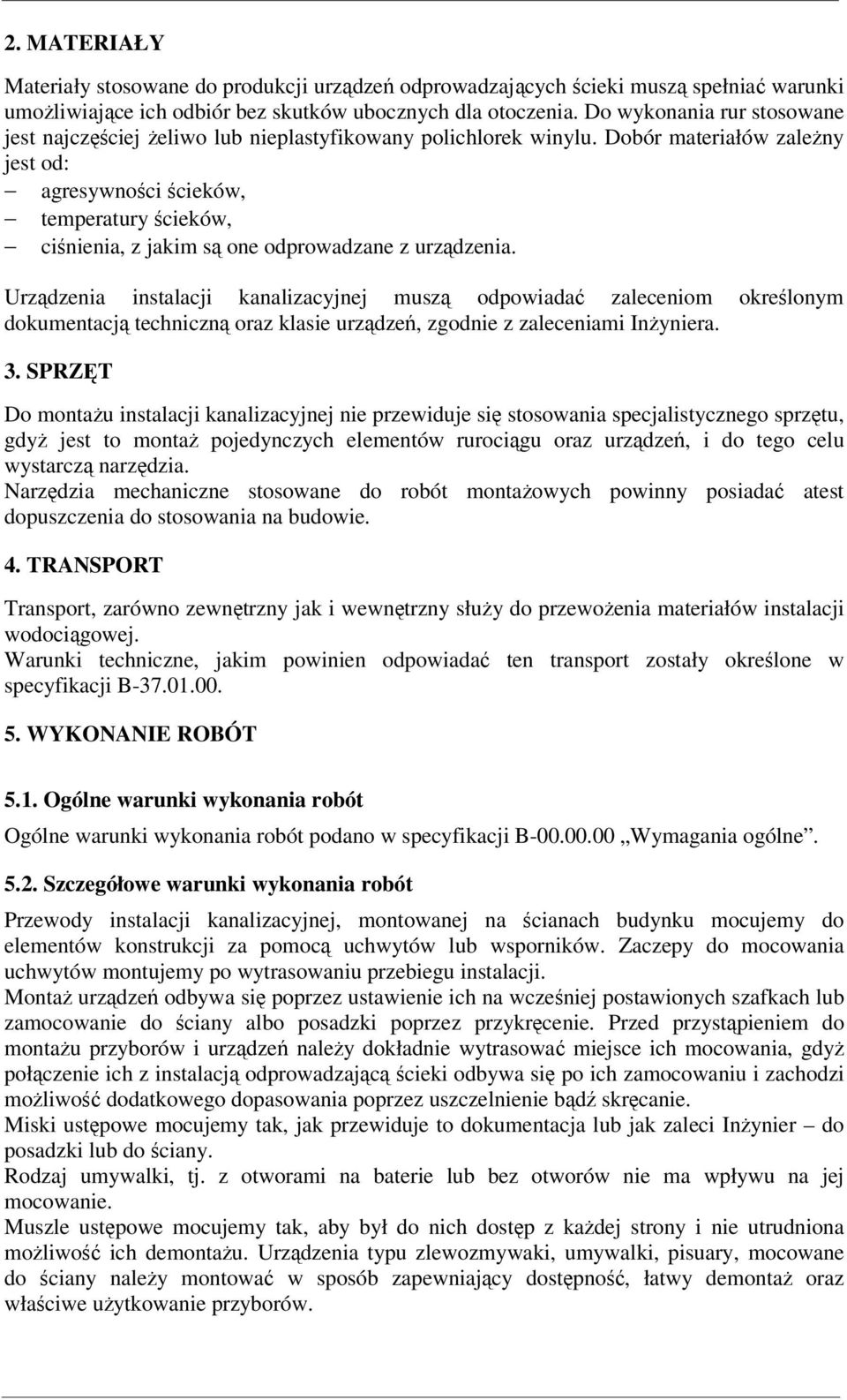 Dobór materiałów zależny jest od: agresywności ścieków, temperatury ścieków, ciśnienia, z jakim są one odprowadzane z urządzenia.