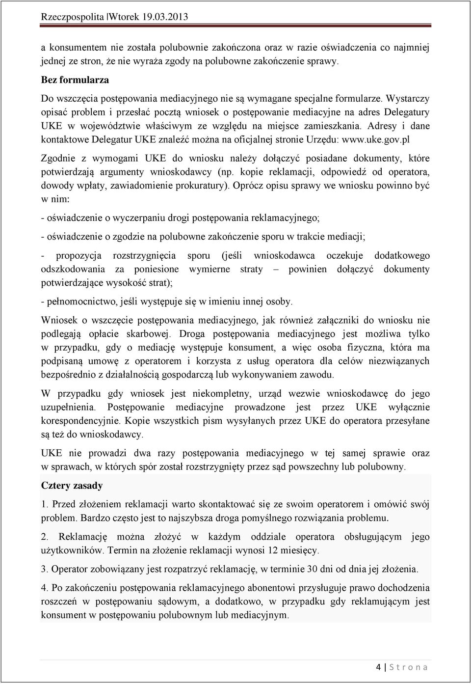 Wystarczy opisać problem i przesłać pocztą wniosek o postępowanie mediacyjne na adres Delegatury UKE w województwie właściwym ze względu na miejsce zamieszkania.