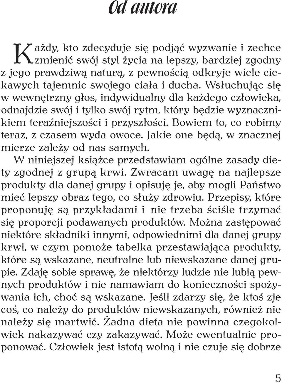 Bowiem to, co robimy teraz, z czasem wyda owoce. Jakie one będą, w znacznej mierze zależy od nas samych. W niniejszej książce przedstawiam ogólne zasady diety zgodnej z grupą krwi.