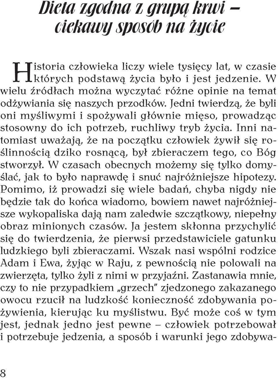 Jedni twierdzą, że byli oni myśliwymi i spożywali głównie mięso, prowadząc stosowny do ich potrzeb, ruchliwy tryb życia.