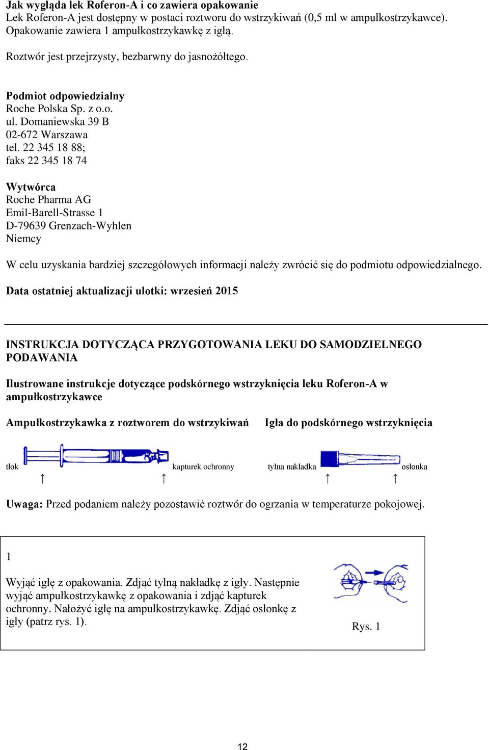 22 345 18 88; faks 22 345 18 74 Wytwórca Roche Pharma AG Emil-Barell-Strasse 1 D-79639 Grenzach-Wyhlen Niemcy W celu uzyskania bardziej szczegółowych informacji należy zwrócić się do podmiotu