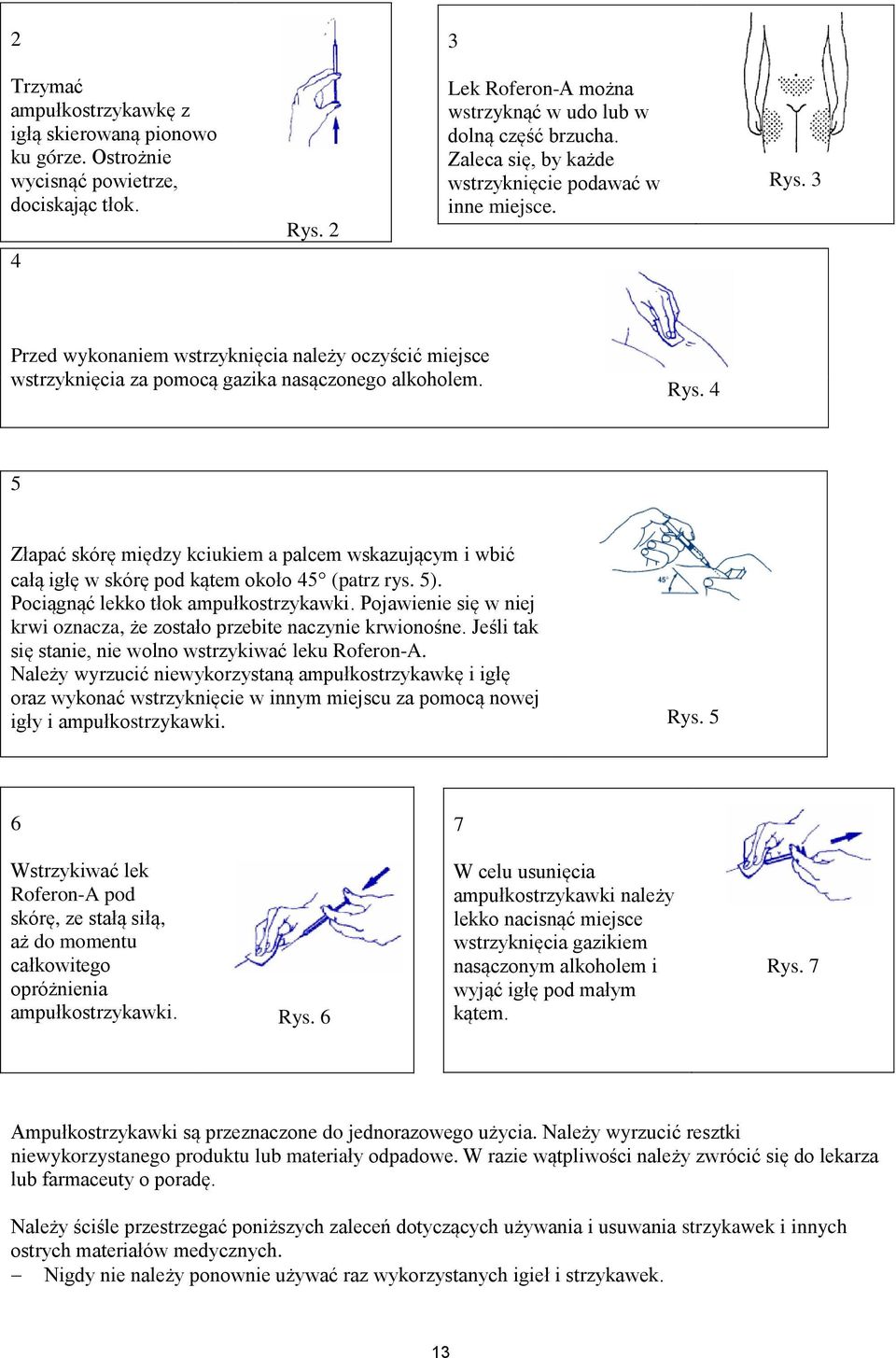 5). Pociągnąć lekko tłok ampułkostrzykawki. Pojawienie się w niej krwi oznacza, że zostało przebite naczynie krwionośne. Jeśli tak się stanie, nie wolno wstrzykiwać leku Roferon-A.