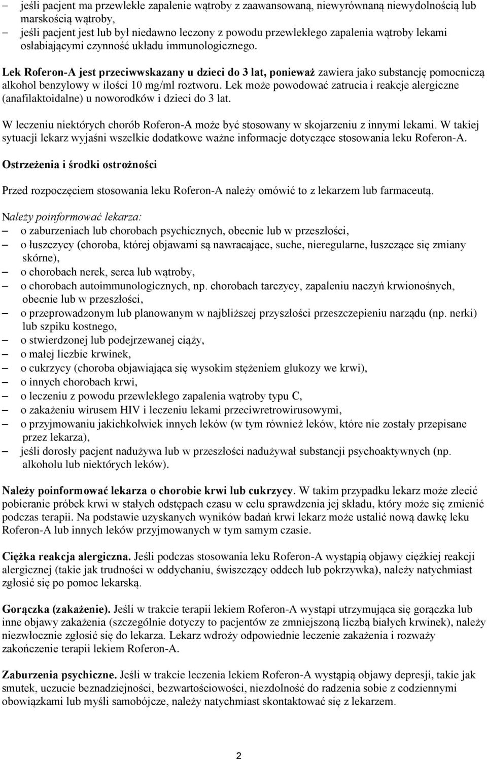 Lek może powodować zatrucia i reakcje alergiczne (anafilaktoidalne) u noworodków i dzieci do 3 lat. W leczeniu niektórych chorób Roferon-A może być stosowany w skojarzeniu z innymi lekami.