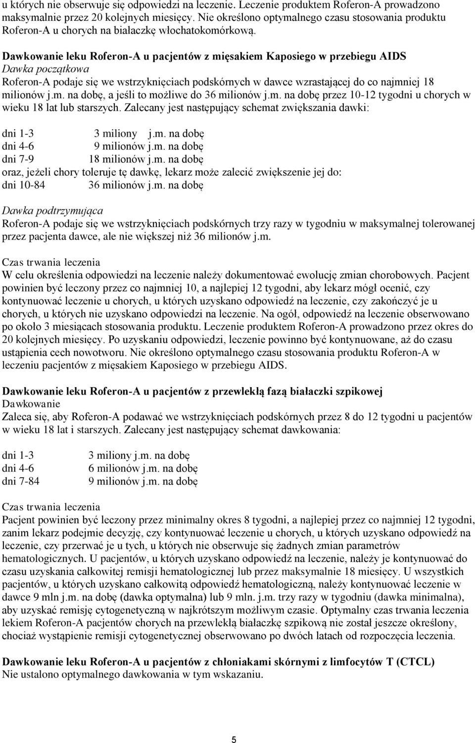 Dawkowanie leku Roferon-A u pacjentów z mięsakiem Kaposiego w przebiegu AIDS Dawka początkowa Roferon-A podaje się we wstrzyknięciach podskórnych w dawce wzrastającej do co najmniej 18 milionów j.m. na dobę, a jeśli to możliwe do 36 milionów j.
