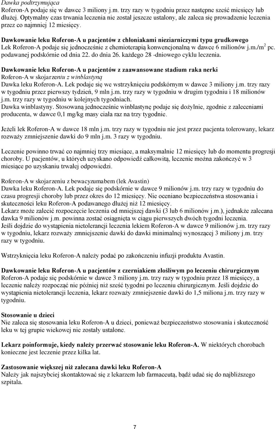 Dawkowanie leku Roferon-A u pacjentów z chłoniakami nieziarniczymi typu grudkowego Lek Roferon-A podaje się jednocześnie z chemioterapią konwencjonalną w dawce 6 milionów j.m./m 2 pc.