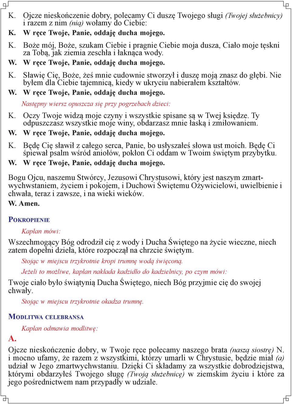 W ręce Twoje, Panie, oddaję ducha mojego. K. Sławię Cię, Boże, żeś mnie cudownie stworzył i duszę moją znasz do głębi. Nie byłem dla Ciebie tajemnicą, kiedy w ukryciu nabierałem kształtów. W.