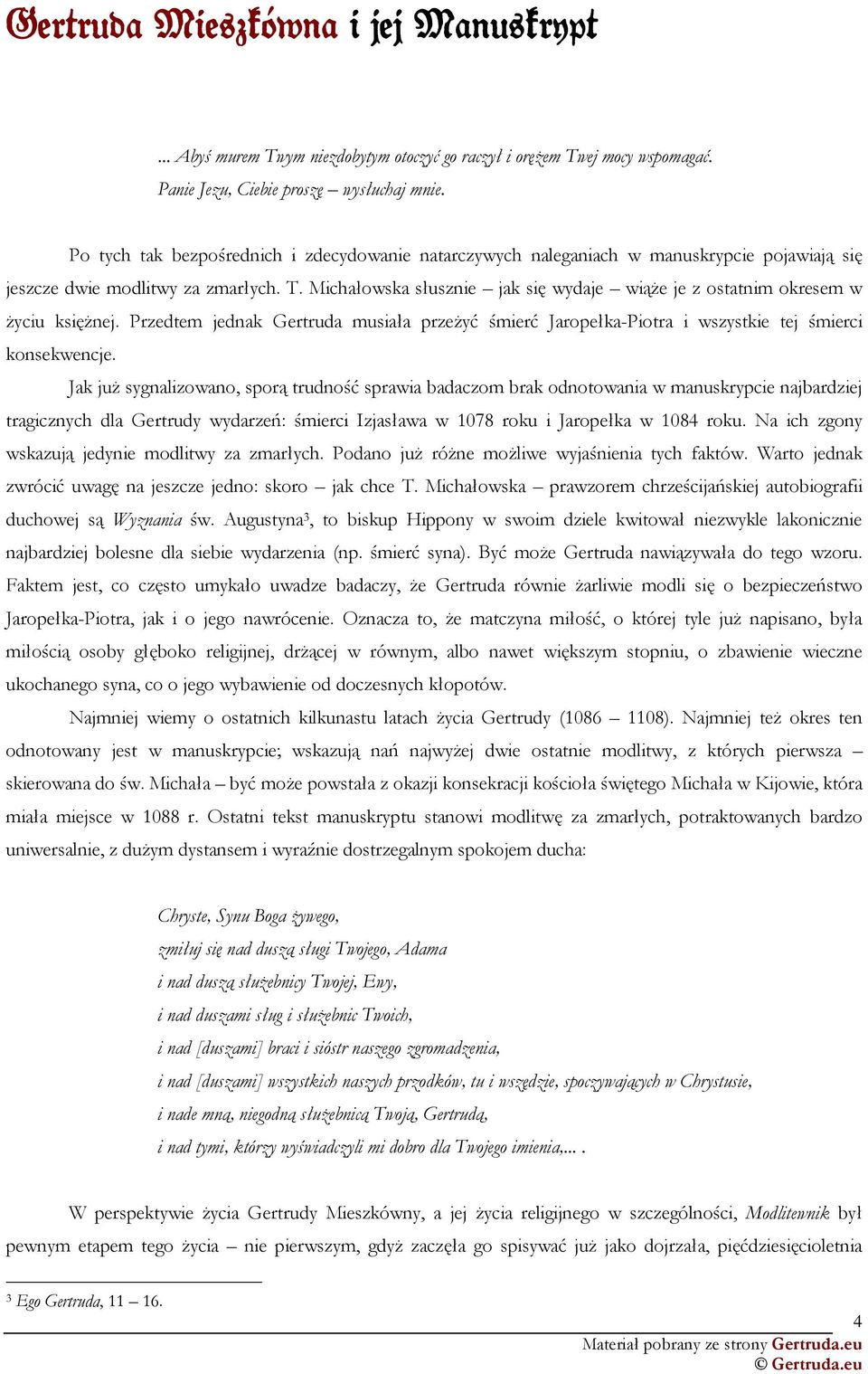 Michałowska słusznie jak się wydaje wiąŝe je z ostatnim okresem w Ŝyciu księŝnej. Przedtem jednak Gertruda musiała przeŝyć śmierć Jaropełka-Piotra i wszystkie tej śmierci konsekwencje.