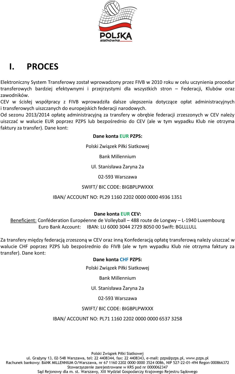 Od sezonu 2013/2014 opłatę administracyjną za transfery w obrębie federacji zrzeszonych w CEV należy uiszczać w walucie EUR poprzez PZPS lub bezpośrednio do CEV (ale w tym wypadku Klub nie otrzyma