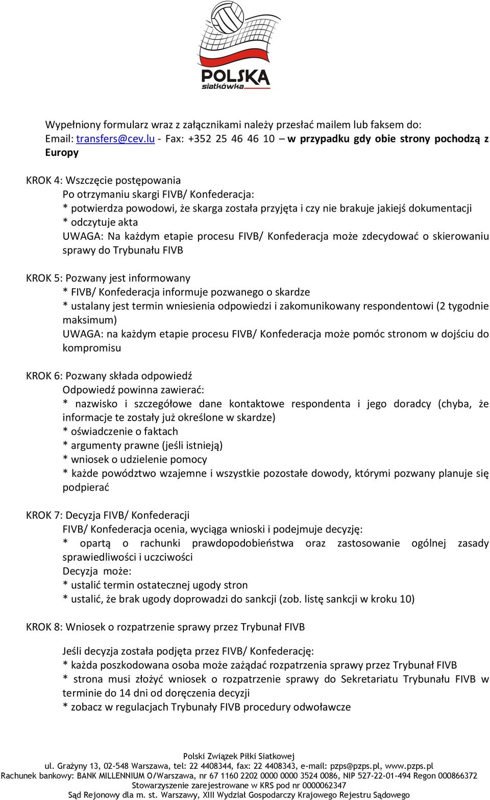 czy nie brakuje jakiejś dokumentacji * odczytuje akta UWAGA: Na każdym etapie procesu FIVB/ Konfederacja może zdecydować o skierowaniu sprawy do Trybunału FIVB KROK 5: Pozwany jest informowany *