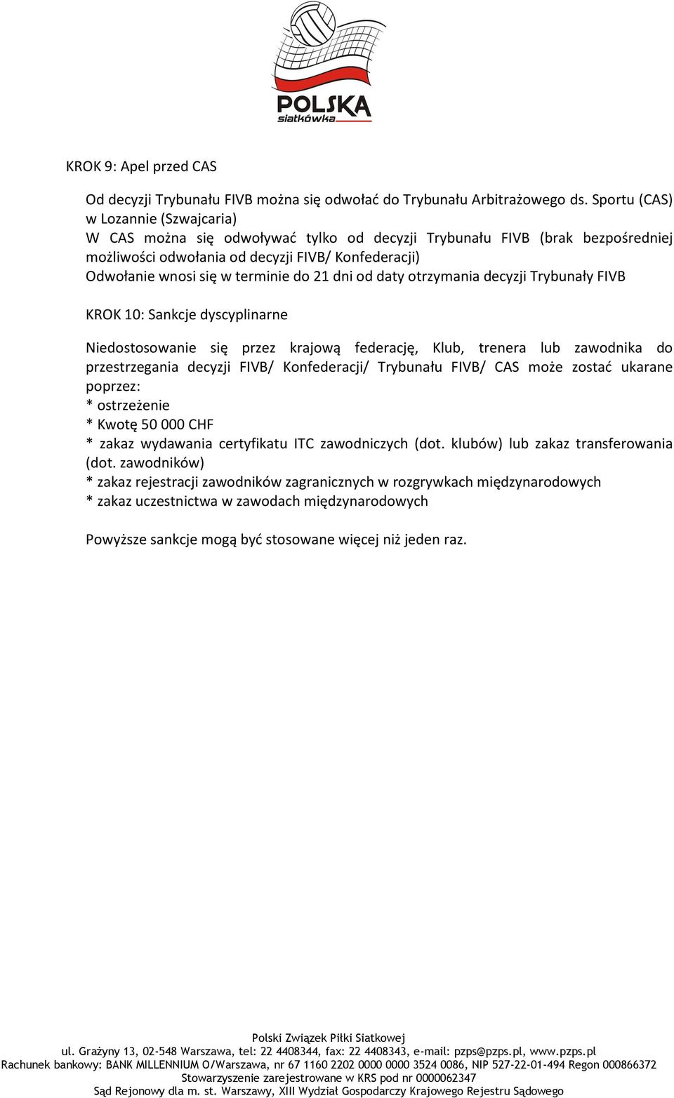 do 21 dni od daty otrzymania decyzji Trybunały FIVB KROK 10: Sankcje dyscyplinarne Niedostosowanie się przez krajową federację, Klub, trenera lub zawodnika do przestrzegania decyzji FIVB/
