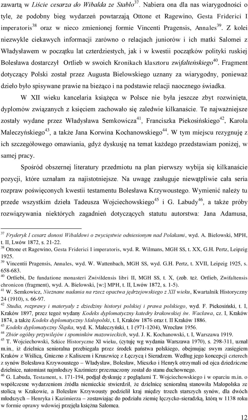 Z kolei niezwykle ciekawych informacji zarówno o relacjach juniorów i ich matki Salomei z Władysławem w początku lat czterdziestych, jak i w kwestii początków polityki ruskiej Bolesława dostarczył