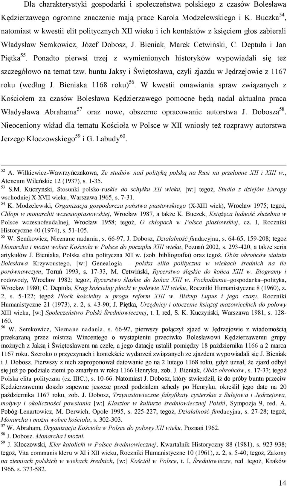 Ponadto pierwsi trzej z wymienionych historyków wypowiadali się też szczegółowo na temat tzw. buntu Jaksy i Świętosława, czyli zjazdu w Jędrzejowie z 1167 roku (według J. Bieniaka 1168 roku) 56.