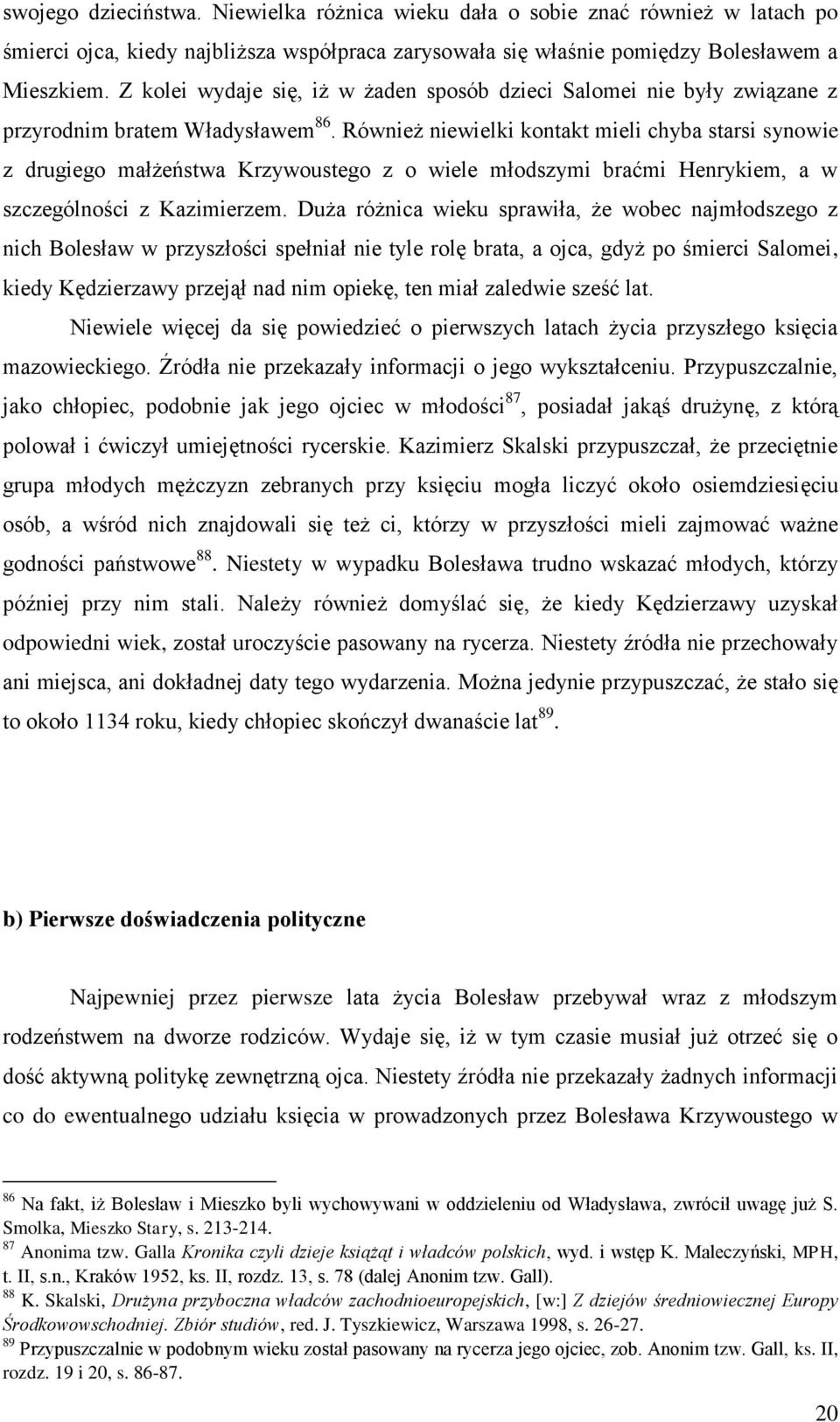 Również niewielki kontakt mieli chyba starsi synowie z drugiego małżeństwa Krzywoustego z o wiele młodszymi braćmi Henrykiem, a w szczególności z Kazimierzem.