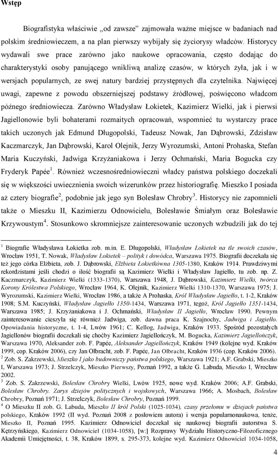 bardziej przystępnych dla czytelnika. Najwięcej uwagi, zapewne z powodu obszerniejszej podstawy źródłowej, poświęcono władcom późnego średniowiecza.