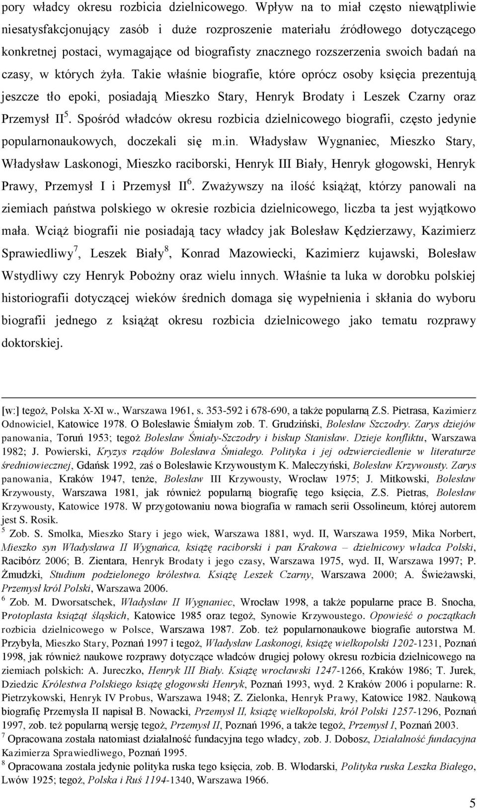 na czasy, w których żyła. Takie właśnie biografie, które oprócz osoby księcia prezentują jeszcze tło epoki, posiadają Mieszko Stary, Henryk Brodaty i Leszek Czarny oraz Przemysł II 5.