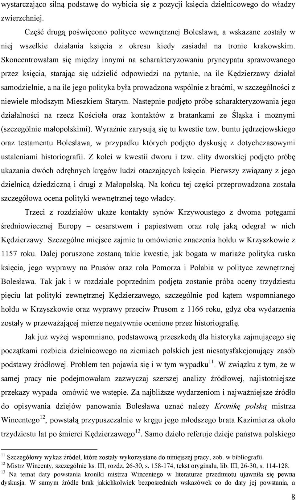 Skoncentrowałam się między innymi na scharakteryzowaniu pryncypatu sprawowanego przez księcia, starając się udzielić odpowiedzi na pytanie, na ile Kędzierzawy działał samodzielnie, a na ile jego