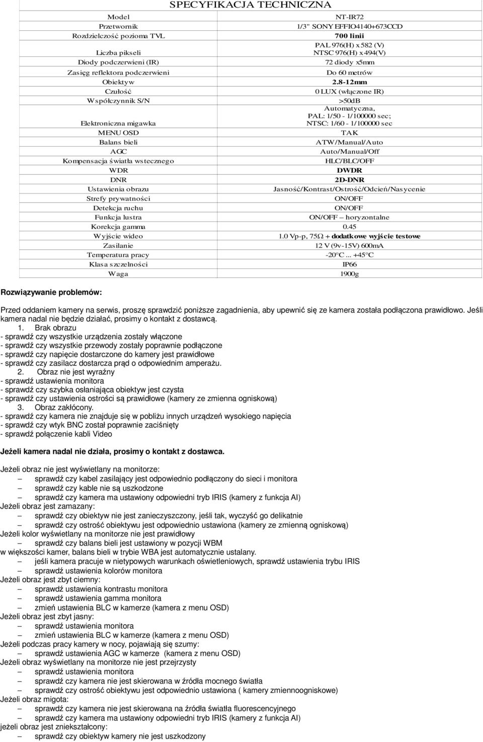 Brak obrazu - sprawdź czy wszystkie urządzenia zostały włączone - sprawdź czy wszystkie przewody zostały poprawnie podłączone - sprawdź czy napięcie dostarczone do kamery jest prawidłowe - sprawdź