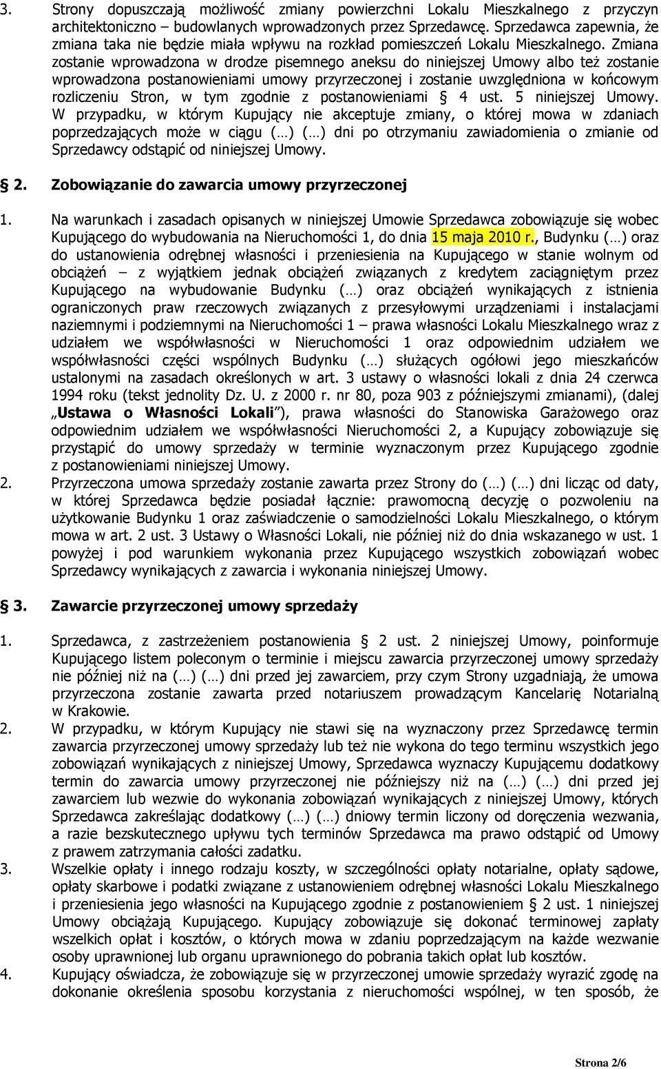 Zmiana zostanie wprowadzona w drodze pisemnego aneksu do niniejszej Umowy albo też zostanie wprowadzona postanowieniami umowy przyrzeczonej i zostanie uwzględniona w końcowym rozliczeniu Stron, w tym