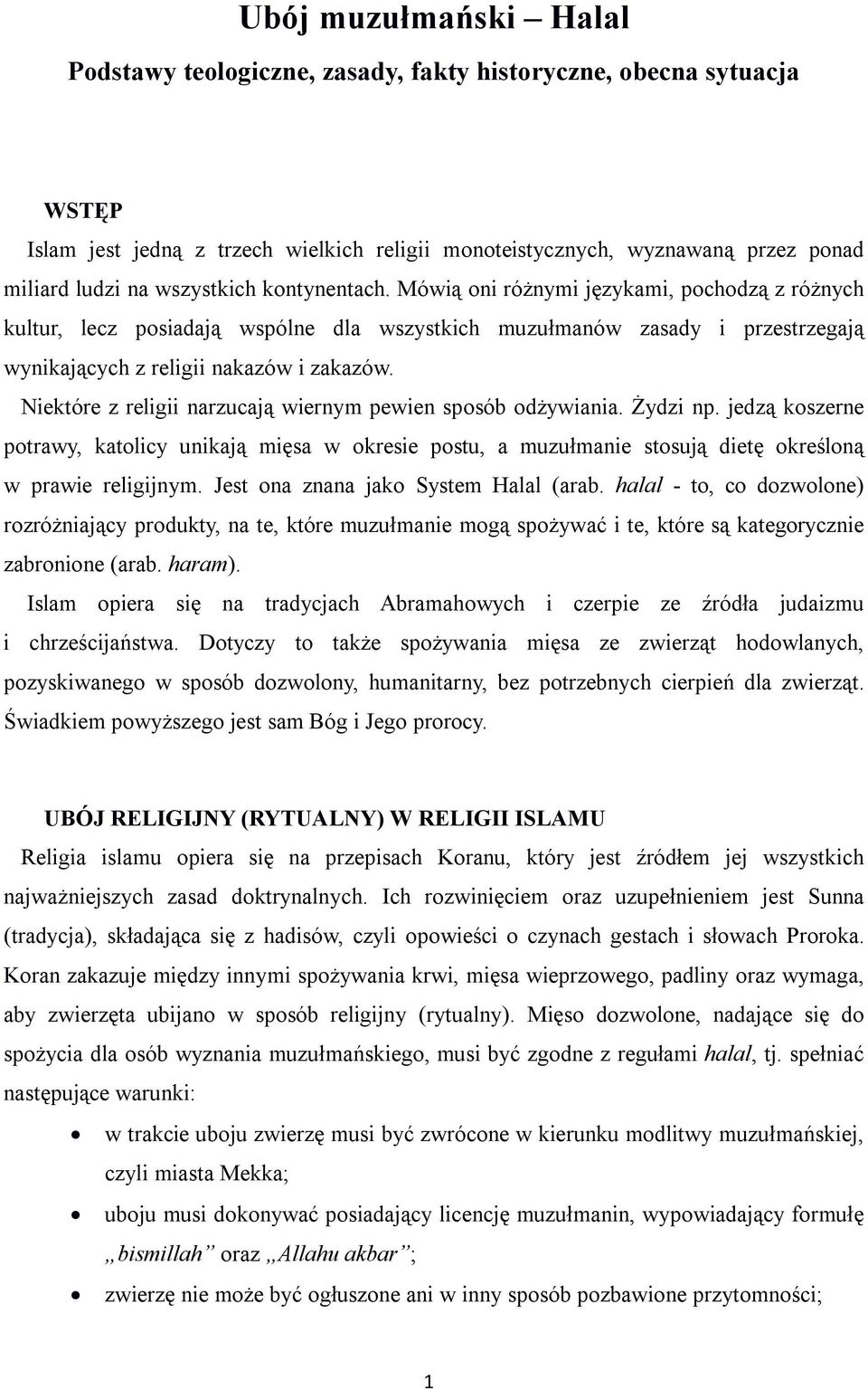 Niektóre z religii narzucają wiernym pewien sposób odżywiania. Żydzi np. jedzą koszerne potrawy, katolicy unikają mięsa w okresie postu, a muzułmanie stosują dietę określoną w prawie religijnym.