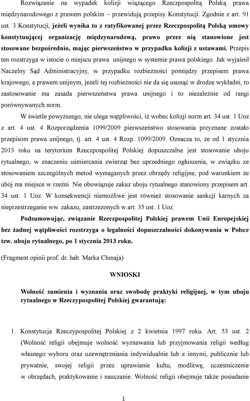 pierwszeństwo w przypadku kolizji z ustawami. Przepis ten rozstrzyga w istocie o miejscu prawa unijnego w systemie prawa polskiego.