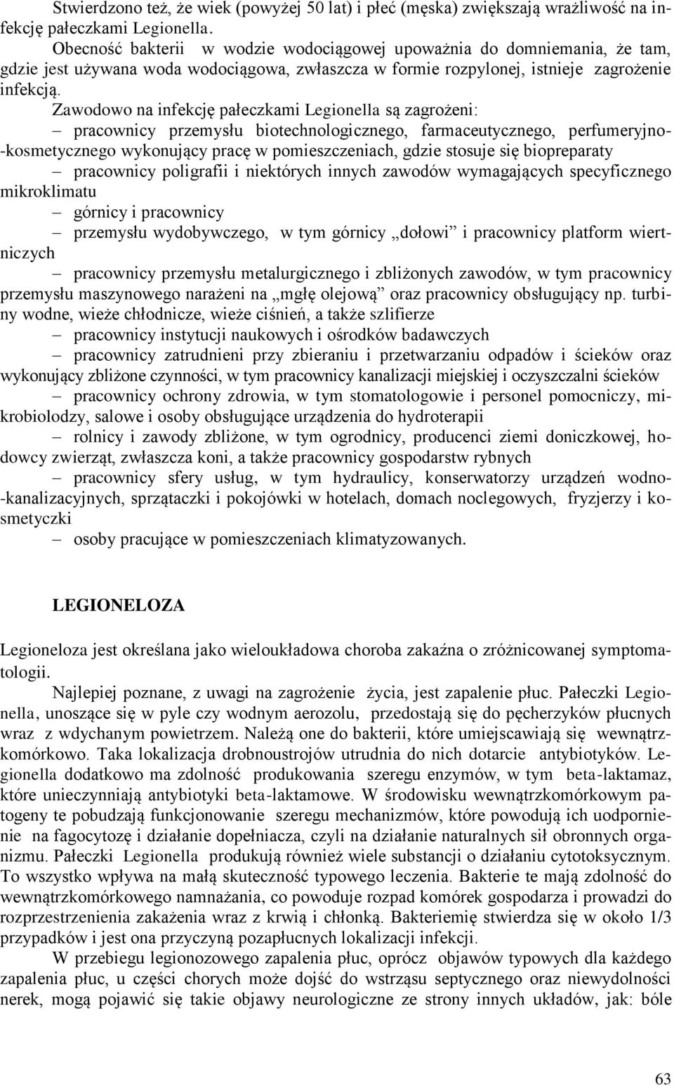 Zawodowo na infekcję pałeczkami Legionella są zagrożeni: pracownicy przemysłu biotechnologicznego, farmaceutycznego, perfumeryjno- -kosmetycznego wykonujący pracę w pomieszczeniach, gdzie stosuje się
