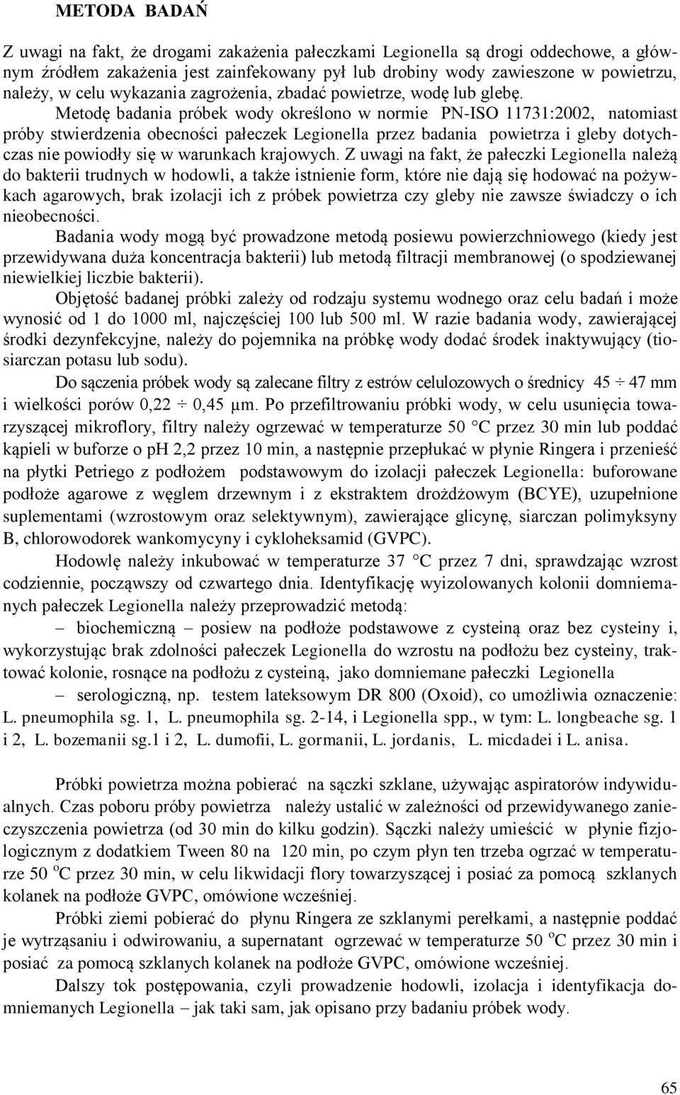 Metodę badania próbek wody określono w normie PN-ISO 11731:2002, natomiast próby stwierdzenia obecności pałeczek Legionella przez badania powietrza i gleby dotychczas nie powiodły się w warunkach
