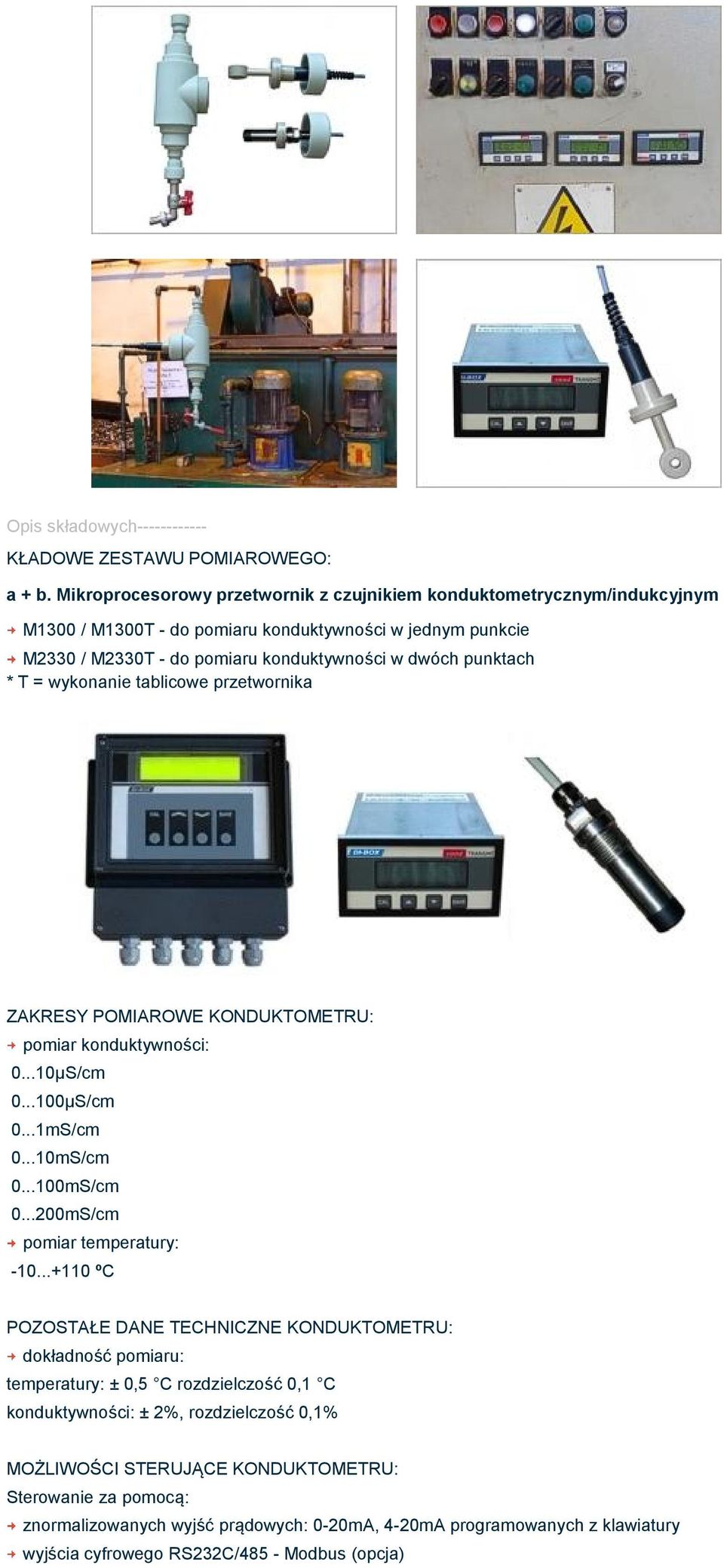 T = wykonanie tablicowe przetwornika ZAKRESY POMIAROWE KONDUKTOMETRU: pomiar konduktywności: 0...10µS/cm 0...100µS/cm 0...1mS/cm 0...10mS/cm 0...100mS/cm 0...200mS/cm pomiar temperatury: -10.