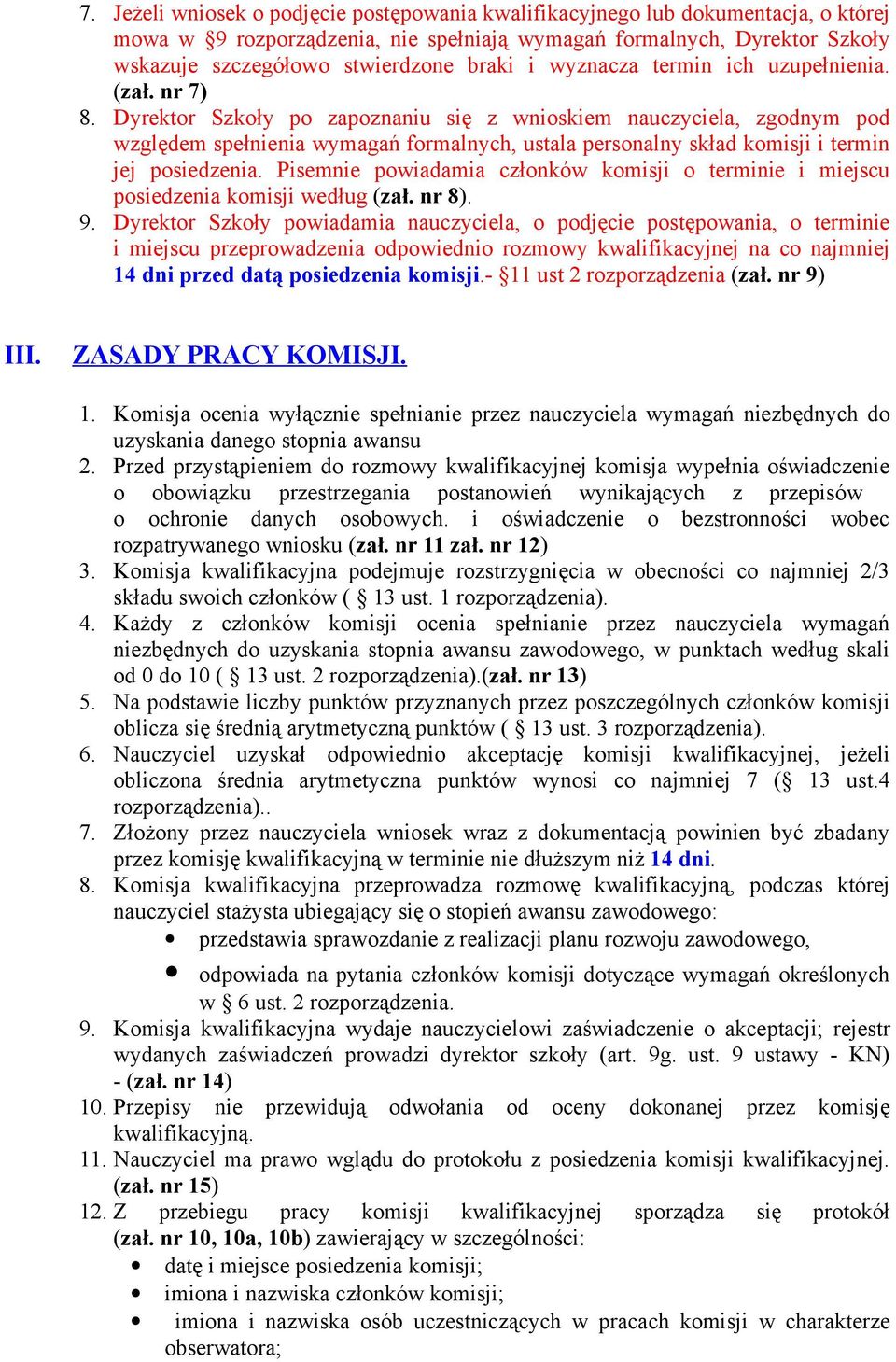 Dyrektor Szkoły po zapoznaniu się z wnioskiem nauczyciela, zgodnym pod względem spełnienia wymagań formalnych, ustala personalny skład komisji i termin jej posiedzenia.